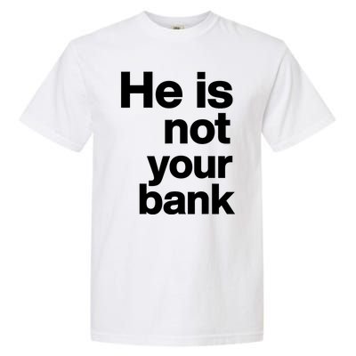 He Is Not Your Bank Quote Garment-Dyed Heavyweight T-Shirt