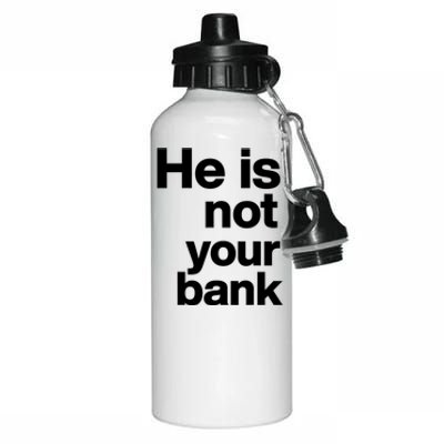 He Is Not Your Bank Quote Aluminum Water Bottle