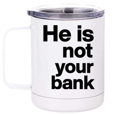 He Is Not Your Bank Quote 12 oz Stainless Steel Tumbler Cup