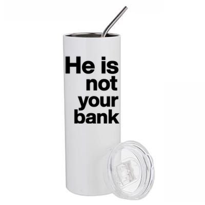 He Is Not Your Bank Quote Stainless Steel Tumbler