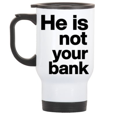 He Is Not Your Bank Quote Stainless Steel Travel Mug