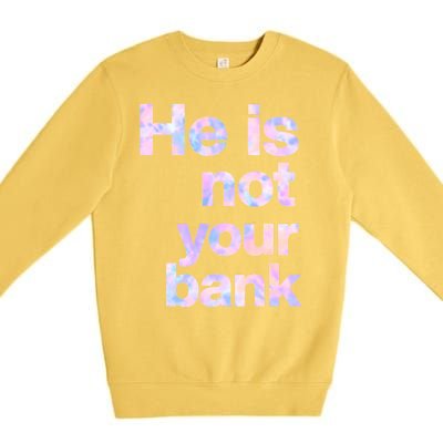 He Is Not Your Bank Quote Premium Crewneck Sweatshirt