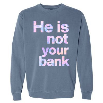 He Is Not Your Bank Quote Garment-Dyed Sweatshirt