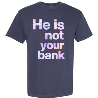 He Is Not Your Bank Quote Garment-Dyed Heavyweight T-Shirt