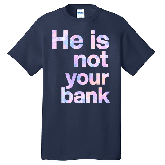 He Is Not Your Bank Quote Tall T-Shirt