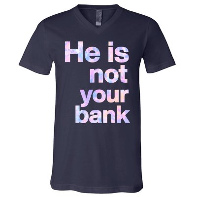 He Is Not Your Bank Quote V-Neck T-Shirt