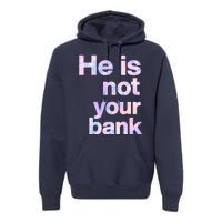 He Is Not Your Bank Quote Premium Hoodie