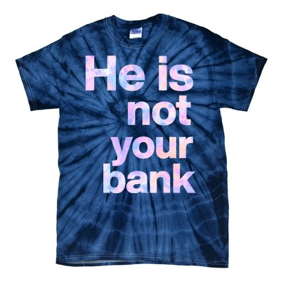 He Is Not Your Bank Quote Tie-Dye T-Shirt