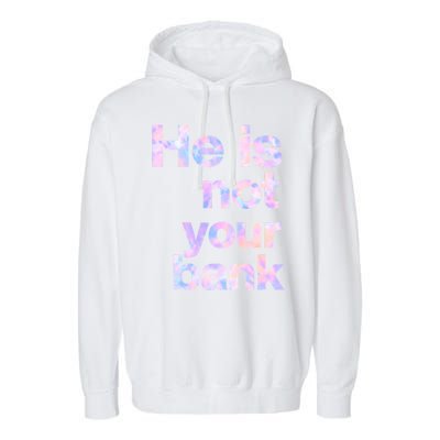 He Is Not Your Bank Quote Garment-Dyed Fleece Hoodie