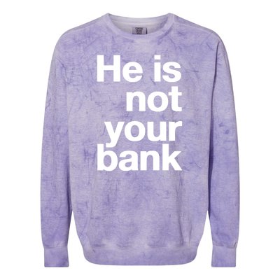 He Is Not Your Bank Colorblast Crewneck Sweatshirt