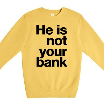 He Is Not Your Bank Premium Crewneck Sweatshirt