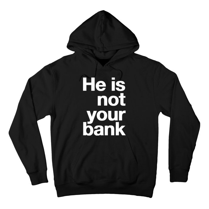 He Is Not Your Bank Hoodie