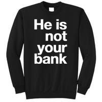 He Is Not Your Bank Sweatshirt