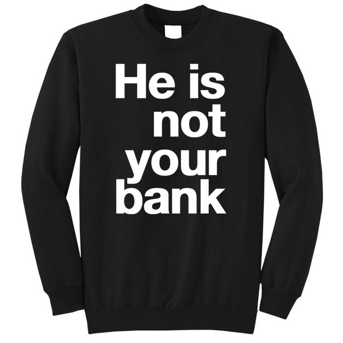 He Is Not Your Bank Sweatshirt