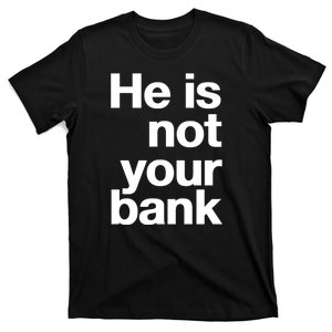 He Is Not Your Bank T-Shirt