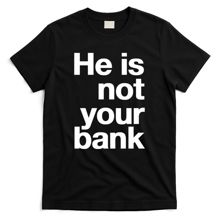 He Is Not Your Bank T-Shirt