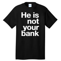 He Is Not Your Bank Tall T-Shirt