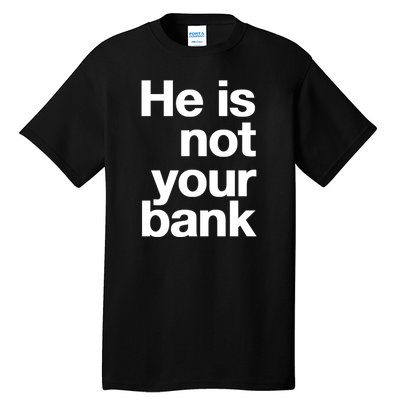 He Is Not Your Bank Tall T-Shirt