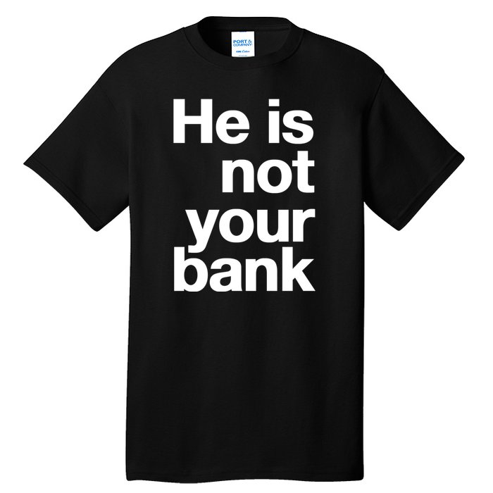 He Is Not Your Bank Tall T-Shirt