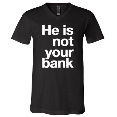 He Is Not Your Bank V-Neck T-Shirt