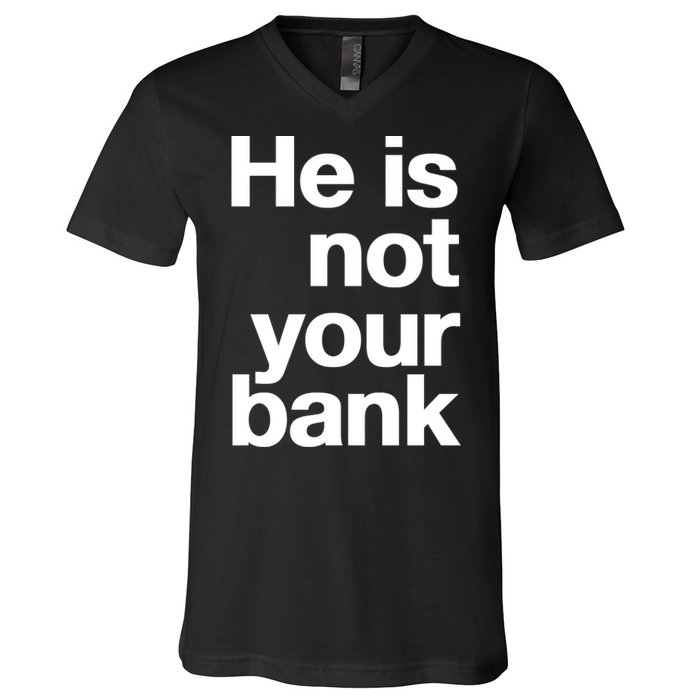 He Is Not Your Bank V-Neck T-Shirt