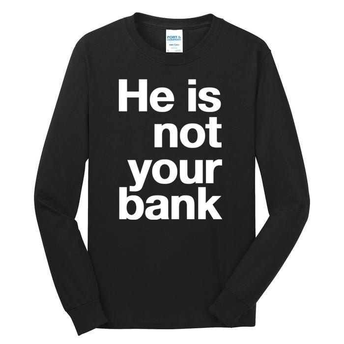 He Is Not Your Bank Tall Long Sleeve T-Shirt