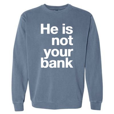 He Is Not Your Bank Garment-Dyed Sweatshirt