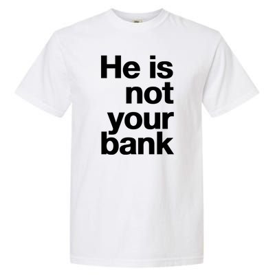 He Is Not Your Bank Garment-Dyed Heavyweight T-Shirt