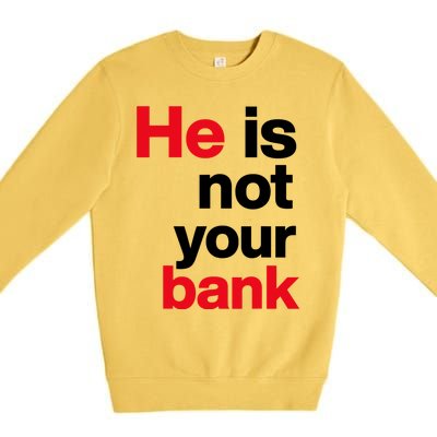 He Is Not Your Bank Premium Crewneck Sweatshirt