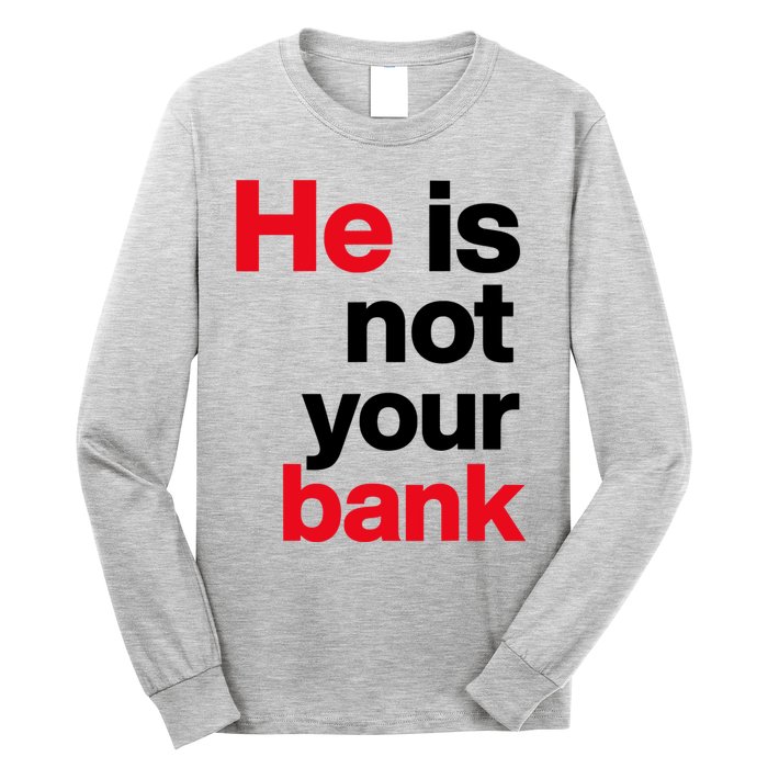 He Is Not Your Bank Long Sleeve Shirt