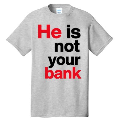 He Is Not Your Bank Tall T-Shirt