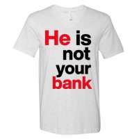 He Is Not Your Bank V-Neck T-Shirt