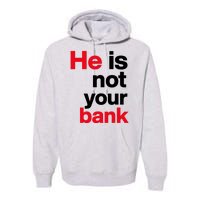 He Is Not Your Bank Premium Hoodie