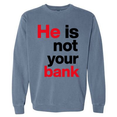 He Is Not Your Bank Garment-Dyed Sweatshirt