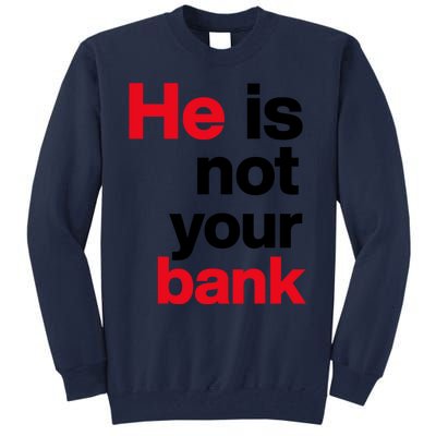 He Is Not Your Bank Tall Sweatshirt