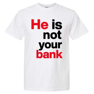 He Is Not Your Bank Garment-Dyed Heavyweight T-Shirt