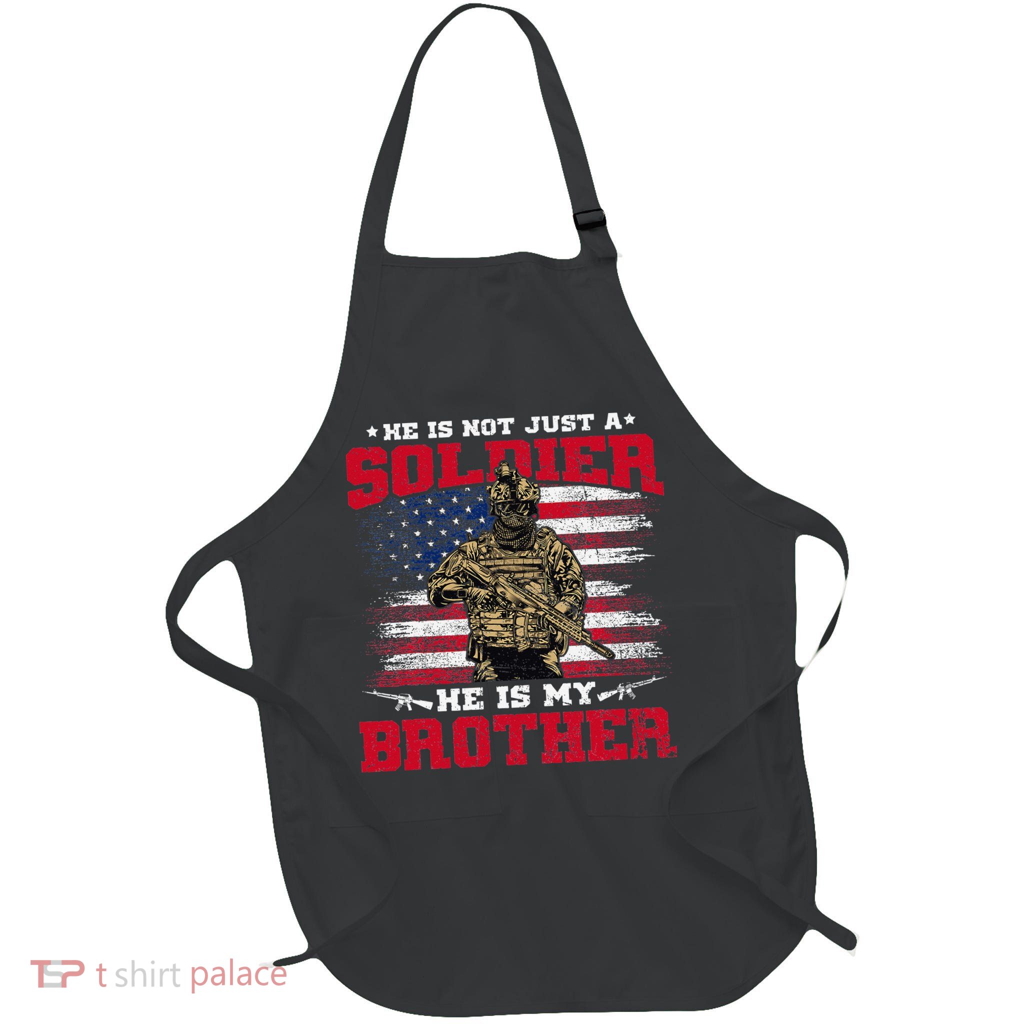 He Is Not Just A Soldier He Is My Brother Proud Army Family Apron