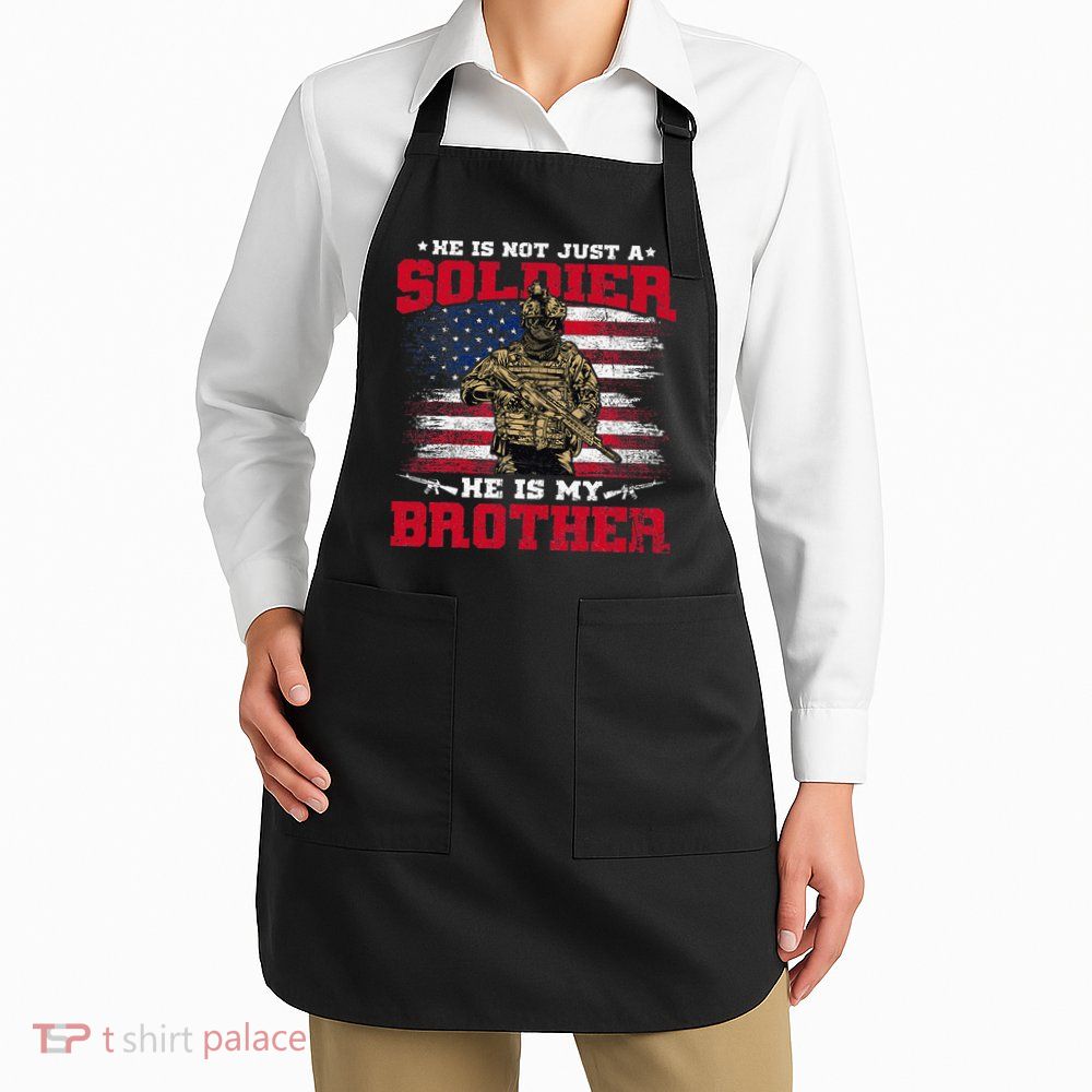 He Is Not Just A Soldier He Is My Brother Proud Army Family Apron