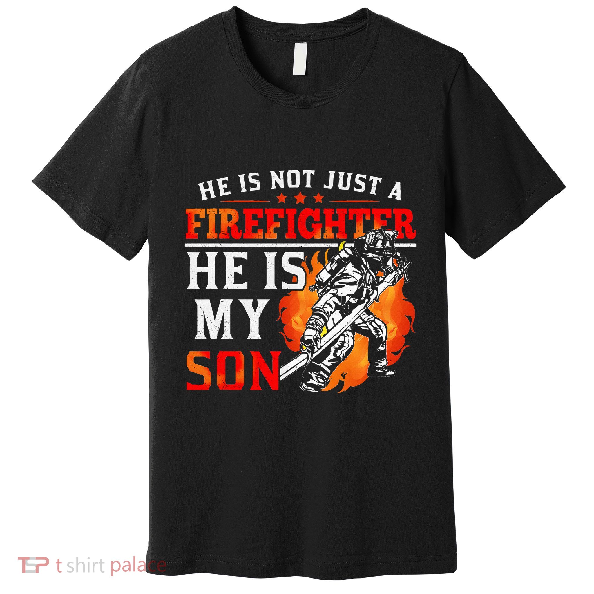 He Is Not Just A Firefighter He Is My Son FiremanS Mom Premium T-Shirt