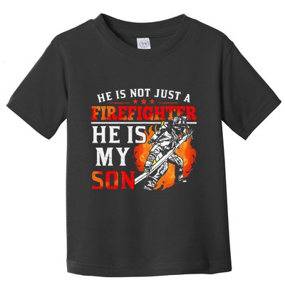 He Is Not Just A Firefighter He Is My Son FiremanS Mom Toddler T-Shirt