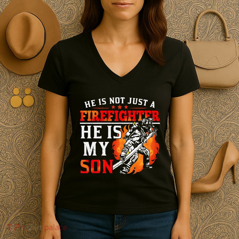 He Is Not Just A Firefighter He Is My Son FiremanS Mom Women's V-Neck T-Shirt