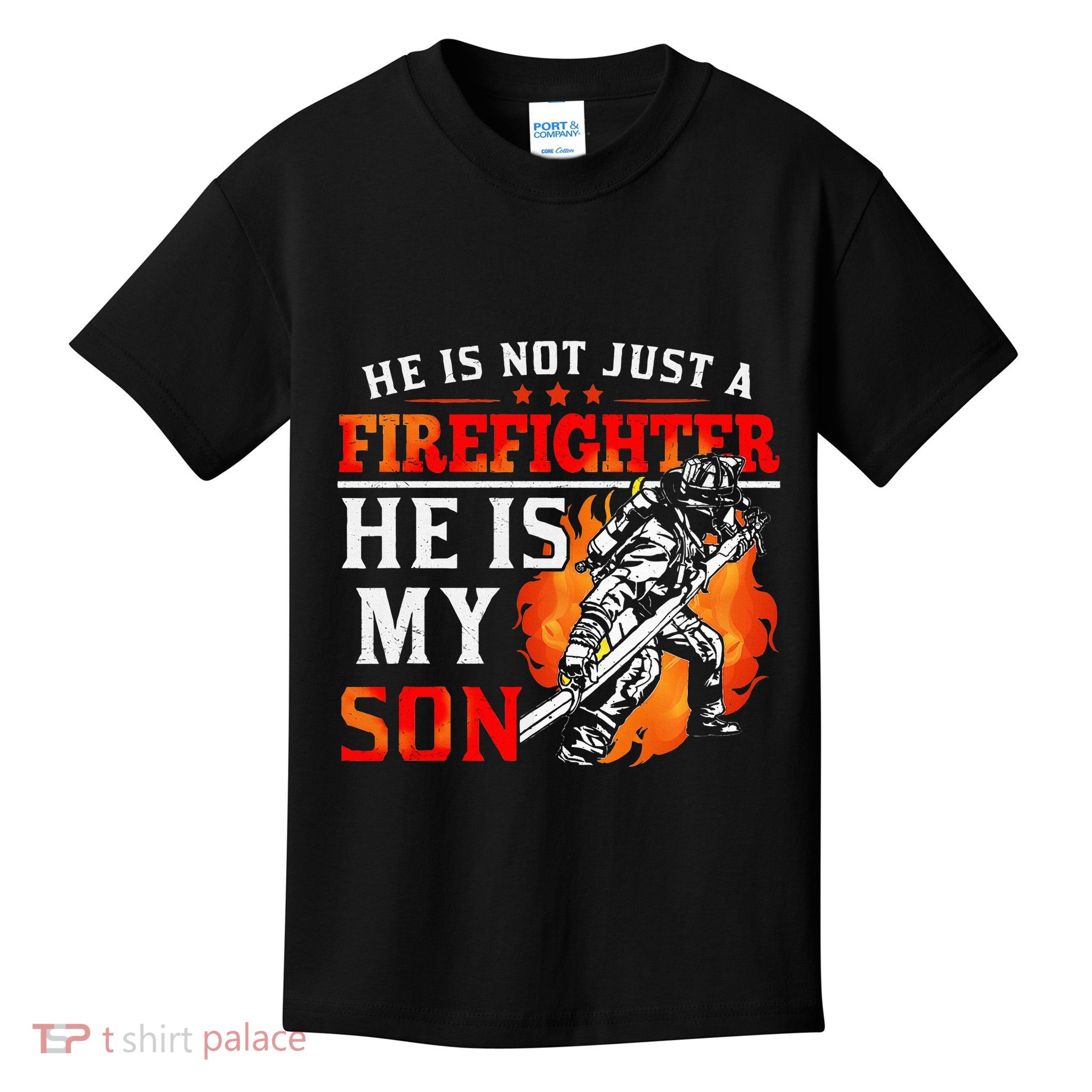He Is Not Just A Firefighter He Is My Son FiremanS Mom Kids T-Shirt