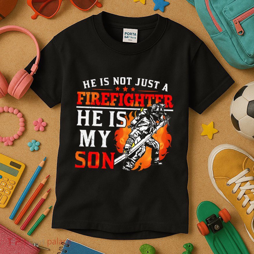 He Is Not Just A Firefighter He Is My Son FiremanS Mom Kids T-Shirt