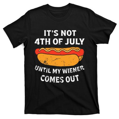 Hotdog ItS Not 4th Of July Until My Weiner Comes Out T-Shirt