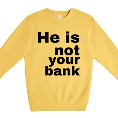 He Is Not Your Bank Premium Crewneck Sweatshirt