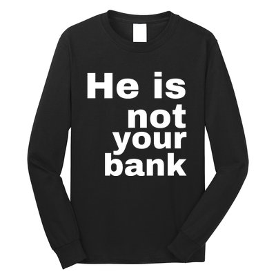 He Is Not Your Bank Long Sleeve Shirt