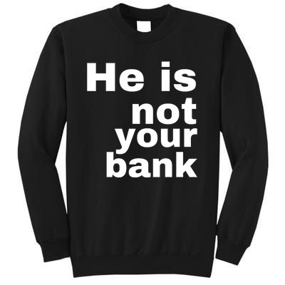 He Is Not Your Bank Sweatshirt