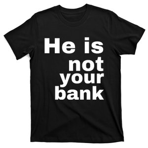 He Is Not Your Bank T-Shirt