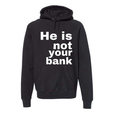 He Is Not Your Bank Premium Hoodie