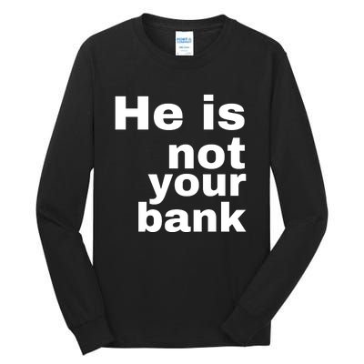 He Is Not Your Bank Tall Long Sleeve T-Shirt